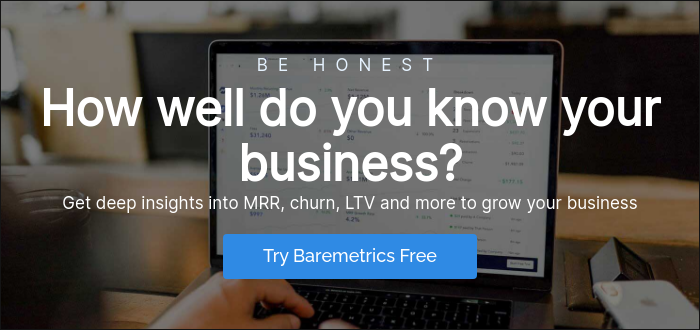 BE HONEST How well do you know your business? Get deep insights into MRR, churn, LTV and more to grow your business  